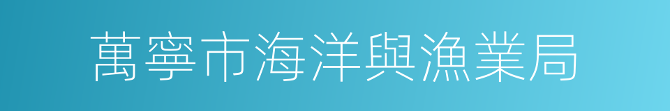 萬寧市海洋與漁業局的同義詞