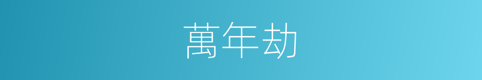 萬年劫的同義詞