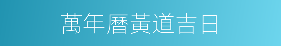 萬年曆黃道吉日的同義詞