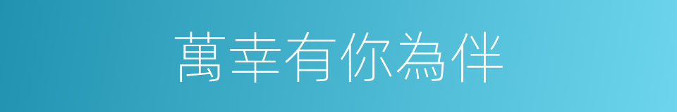 萬幸有你為伴的同義詞