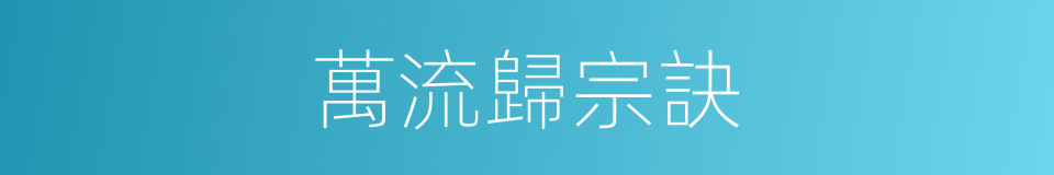 萬流歸宗訣的同義詞