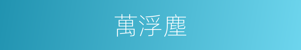 萬浮塵的同義詞