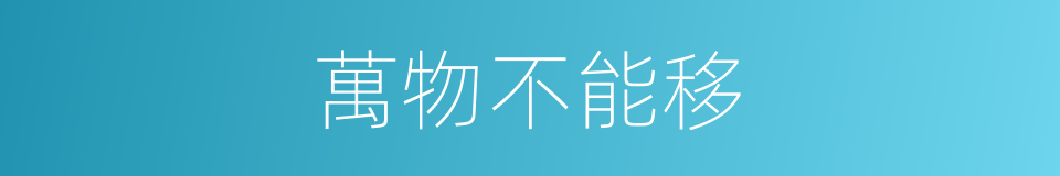 萬物不能移的意思