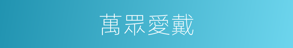萬眾愛戴的同義詞