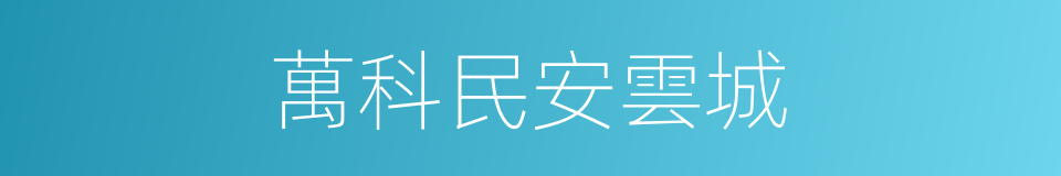 萬科民安雲城的同義詞