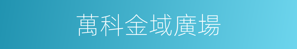 萬科金域廣場的同義詞