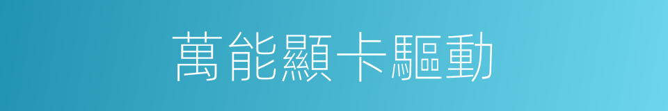 萬能顯卡驅動的同義詞