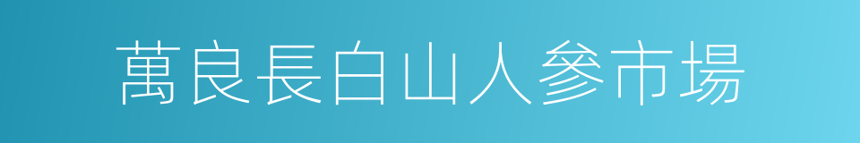 萬良長白山人參市場的同義詞