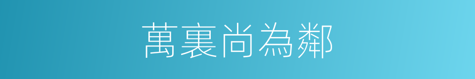 萬裏尚為鄰的同義詞