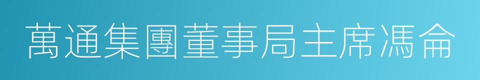 萬通集團董事局主席馮侖的同義詞