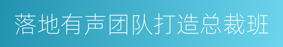 落地有声团队打造总裁班的同义词