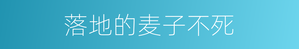 落地的麦子不死的同义词