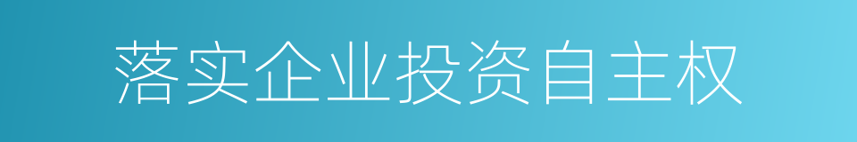 落实企业投资自主权的同义词