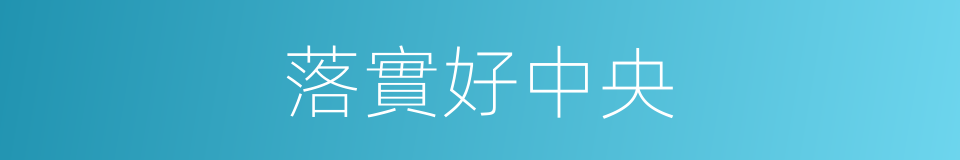 落實好中央的同義詞