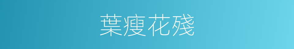 葉瘦花殘的意思