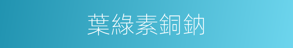 葉綠素銅鈉的同義詞