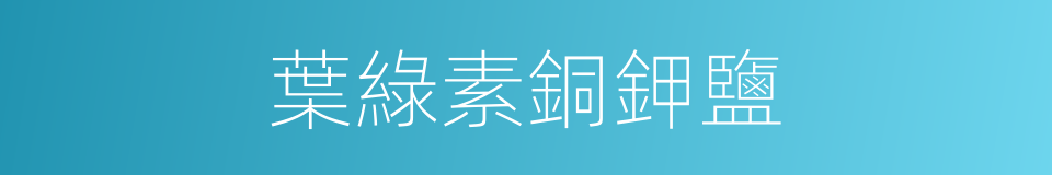 葉綠素銅鉀鹽的同義詞
