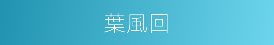 葉風回的同義詞