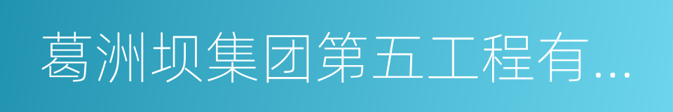 葛洲坝集团第五工程有限公司的同义词