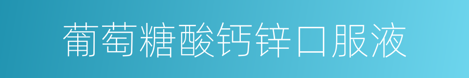 葡萄糖酸钙锌口服液的同义词