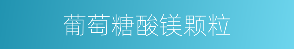 葡萄糖酸镁颗粒的同义词