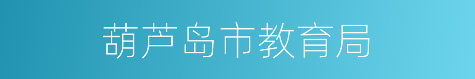 葫芦岛市教育局的同义词