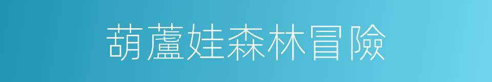 葫蘆娃森林冒險的同義詞