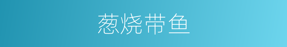 葱烧带鱼的同义词