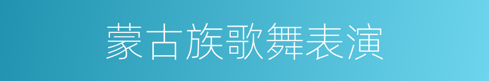 蒙古族歌舞表演的同义词