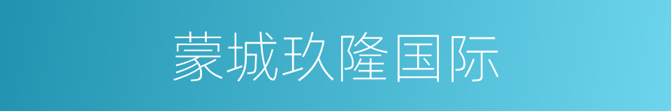 蒙城玖隆国际的同义词