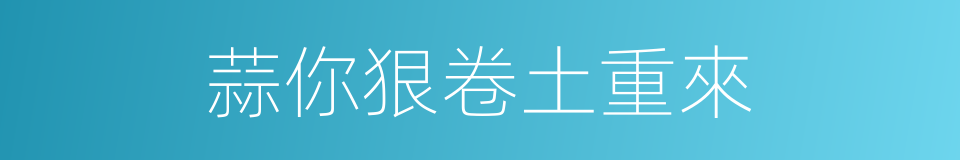 蒜你狠卷土重來的同義詞