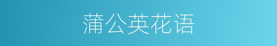 蒲公英花语的同义词