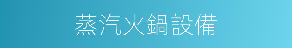 蒸汽火鍋設備的同義詞