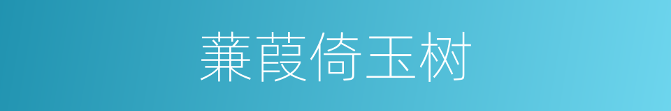 蒹葭倚玉树的意思