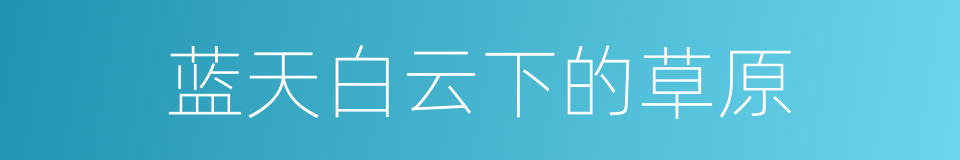 蓝天白云下的草原的同义词
