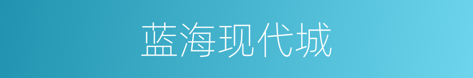 蓝海现代城的同义词