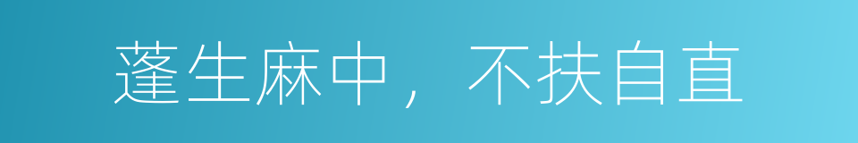 蓬生麻中，不扶自直的意思