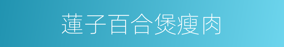 蓮子百合煲瘦肉的同義詞