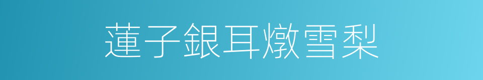 蓮子銀耳燉雪梨的同義詞