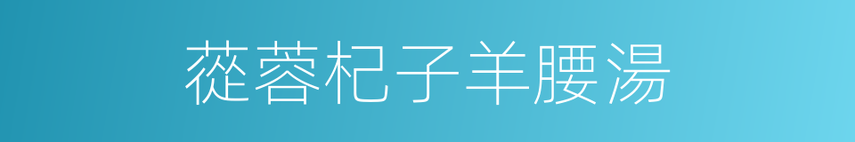 蓯蓉杞子羊腰湯的同義詞