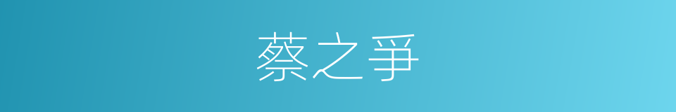 蔡之爭的同義詞
