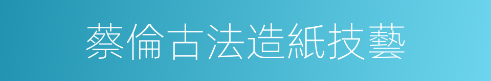 蔡倫古法造紙技藝的同義詞