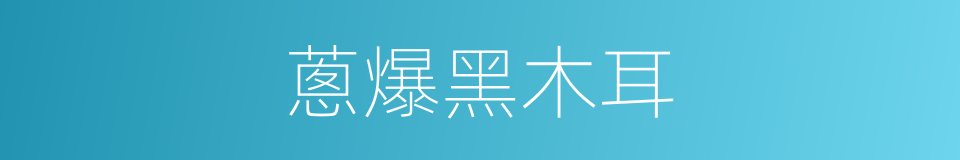 蔥爆黑木耳的同義詞