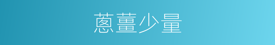 蔥薑少量的同義詞