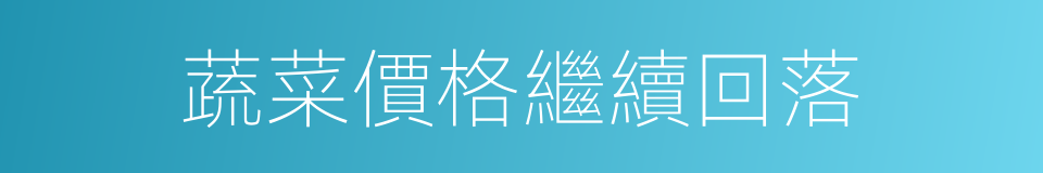 蔬菜價格繼續回落的同義詞