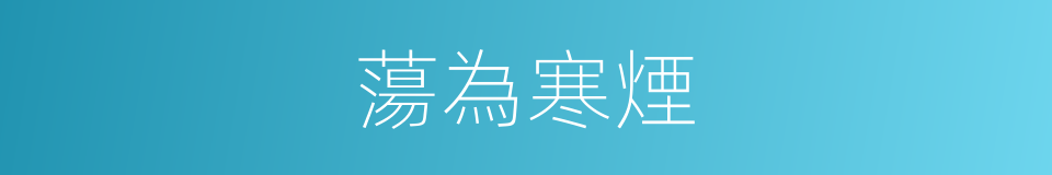 蕩為寒煙的意思