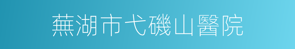 蕪湖市弋磯山醫院的同義詞