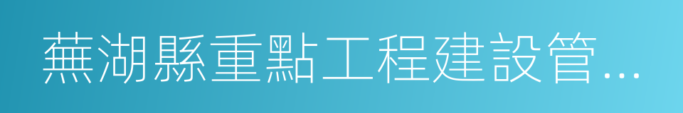 蕪湖縣重點工程建設管理局的同義詞