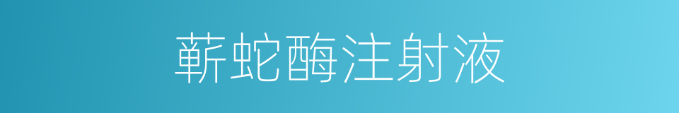 蕲蛇酶注射液的同义词
