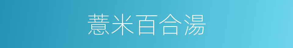 薏米百合湯的同義詞